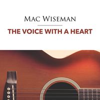 Mac Wiseman - The Voice With A Heart [2015]